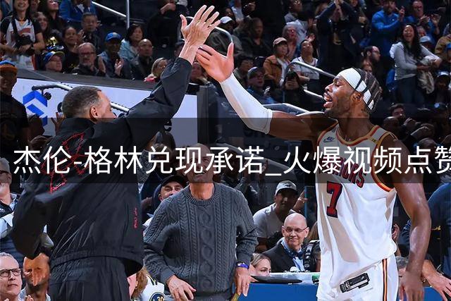 杰伦-格林兑现承诺 火爆视频点赞超8.9万将赠票球迷